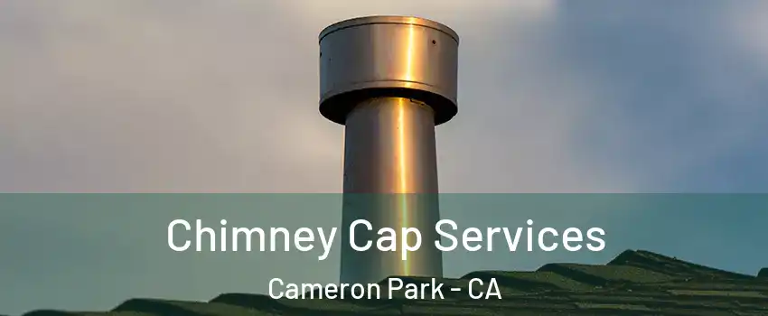  Chimney Cap Services Cameron Park - CA