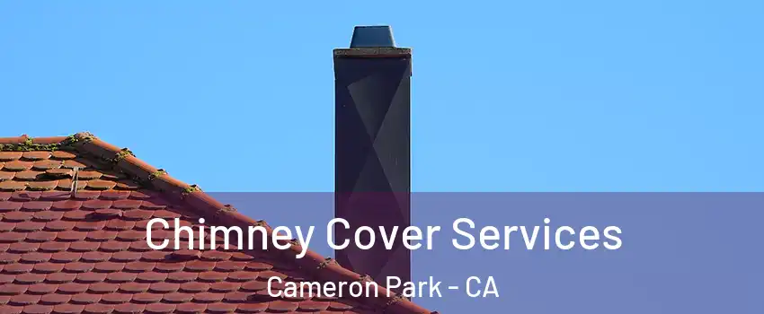  Chimney Cover Services Cameron Park - CA