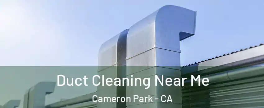  Duct Cleaning Near Me Cameron Park - CA