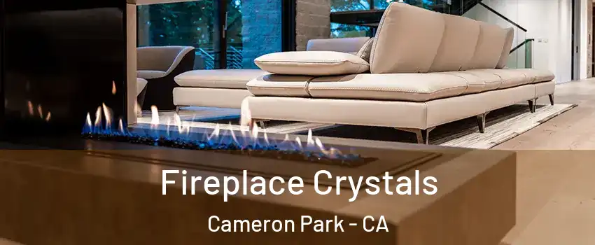  Fireplace Crystals Cameron Park - CA