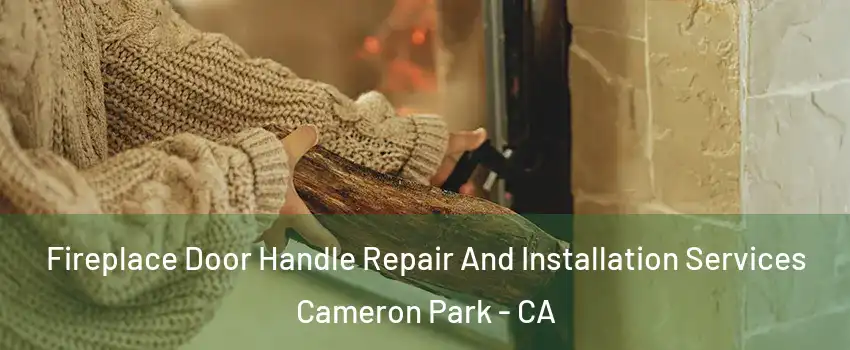  Fireplace Door Handle Repair And Installation Services Cameron Park - CA