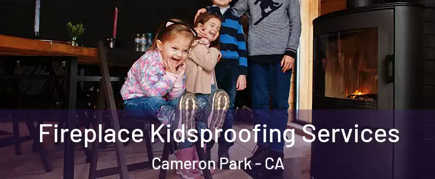  Fireplace Kidsproofing Services Cameron Park - CA
