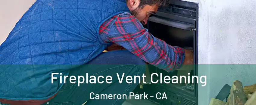  Fireplace Vent Cleaning Cameron Park - CA