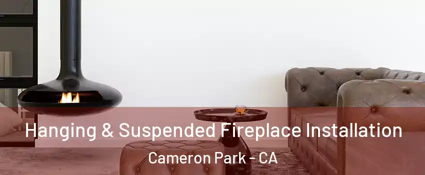  Hanging & Suspended Fireplace Installation Cameron Park - CA