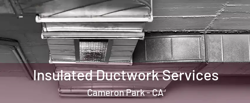  Insulated Ductwork Services Cameron Park - CA
