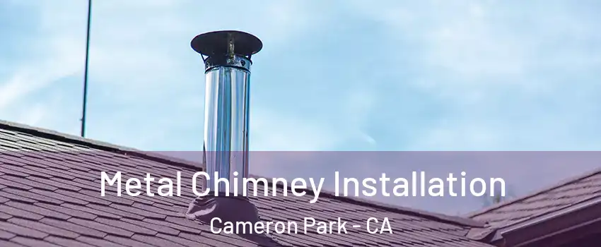  Metal Chimney Installation Cameron Park - CA