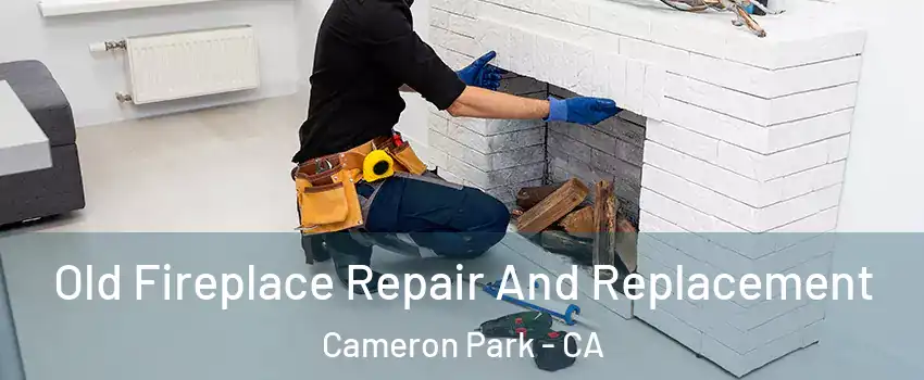  Old Fireplace Repair And Replacement Cameron Park - CA