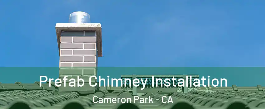  Prefab Chimney Installation Cameron Park - CA