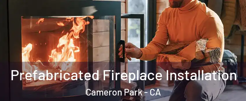  Prefabricated Fireplace Installation Cameron Park - CA