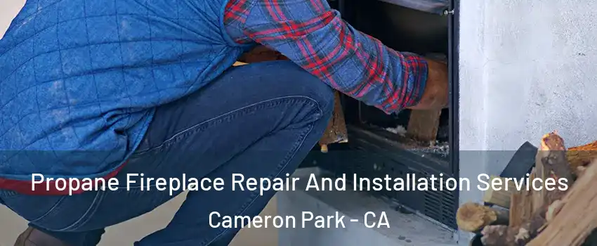  Propane Fireplace Repair And Installation Services Cameron Park - CA