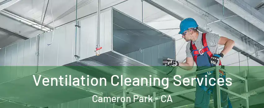  Ventilation Cleaning Services Cameron Park - CA