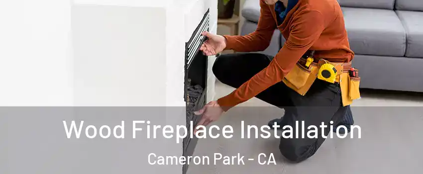  Wood Fireplace Installation Cameron Park - CA